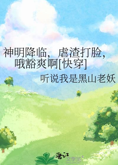 神明降临虐渣打脸哦豁爽啊